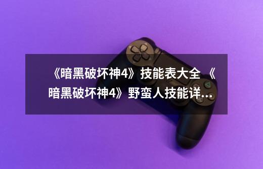《暗黑破坏神4》技能表大全 《暗黑破坏神4》野蛮人技能详解-第1张-游戏信息-龙启网