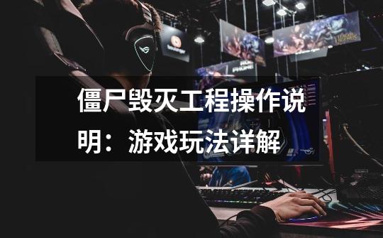 僵尸毁灭工程操作说明:游戏玩法详解-第1张-游戏信息-龙启网