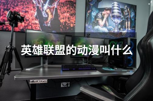 英雄联盟的动漫叫什么-第1张-游戏信息-龙启网