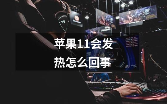 苹果11会发热怎么回事-第1张-游戏信息-龙启网
