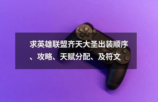 求英雄联盟齐天大圣出装顺序、攻略、天赋分配、及符文-第1张-游戏信息-龙启网