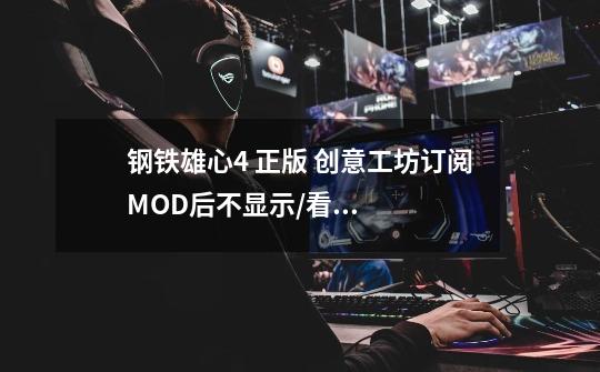钢铁雄心4 正版 创意工坊订阅MOD后不显示/看不到/无法使用 问题解决 1.11.*-第1张-游戏信息-龙启网