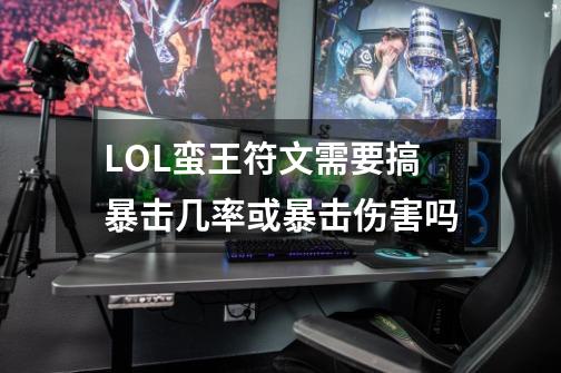 LOL蛮王符文需要搞暴击几率或暴击伤害吗-第1张-游戏信息-龙启网