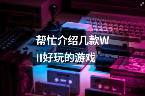 帮忙介绍几款WII好玩的游戏-第1张-游戏信息-龙启网