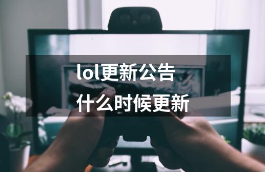 lol更新公告什么时候更新-第1张-游戏信息-龙启网