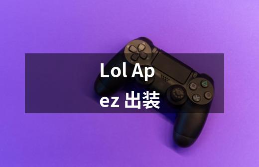 Lol Apez 出装-第1张-游戏信息-龙启网