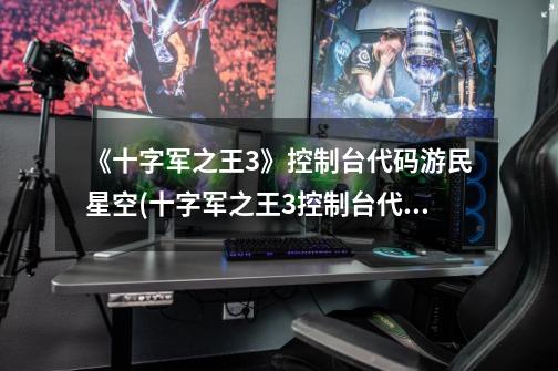《十字军之王3》控制台代码游民星空(十字军之王3控制台代码大全汇总)-第1张-游戏信息-龙启网