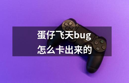 蛋仔飞天bug怎么卡出来的-第1张-游戏信息-龙启网