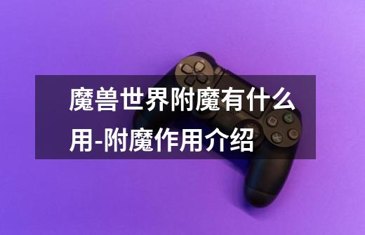 魔兽世界附魔有什么用-附魔作用介绍-第1张-游戏信息-龙启网