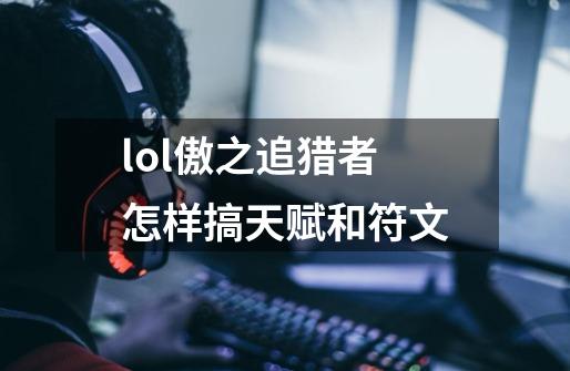lol傲之追猎者怎样搞天赋和符文-第1张-游戏信息-龙启网
