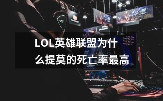 LOL英雄联盟为什么提莫的死亡率最高-第1张-游戏信息-龙启网