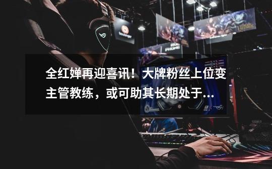 全红婵再迎喜讯!大牌粉丝上位变主管教练,或可助其长期处于巅峰,陈若琳是全红婵教练吗-第1张-游戏信息-龙启网