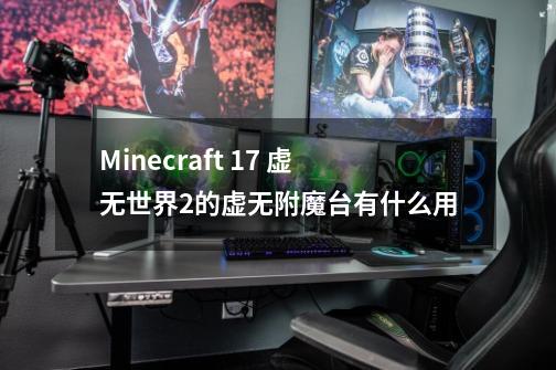 Minecraft 1.7 虚无世界2的虚无附魔台有什么用-第1张-游戏信息-龙启网