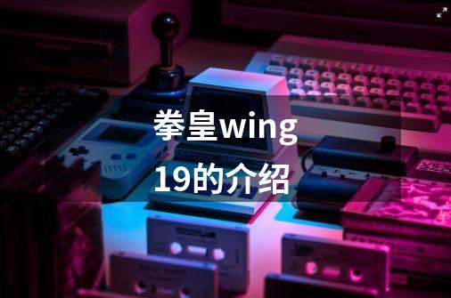 拳皇wing1.9的介绍-第1张-游戏信息-龙启网
