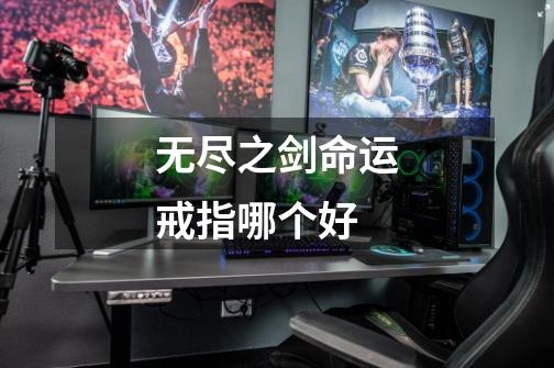 无尽之剑命运戒指哪个好-第1张-游戏信息-龙启网