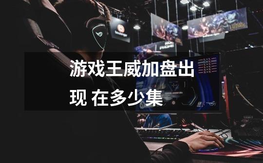 游戏王威加盘出现 在多少集-第1张-游戏信息-龙启网