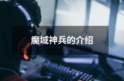 魔域神兵的介绍-第1张-游戏信息-龙启网