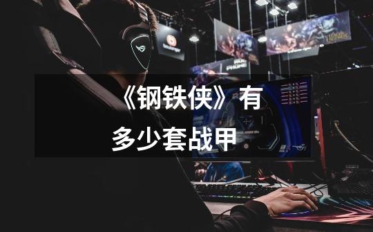 《钢铁侠》有多少套战甲-第1张-游戏信息-龙启网