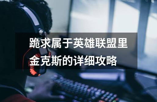 跪求属于英雄联盟里金克斯的详细攻略-第1张-游戏信息-龙启网