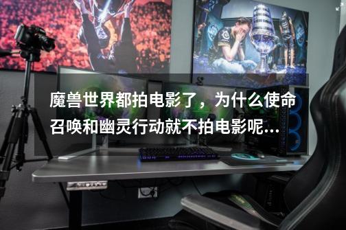 魔兽世界都拍电影了,为什么使命召唤和幽灵行动就不拍电影呢,认真回答-第1张-游戏信息-龙启网