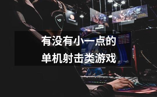 有没有小一点的单机射击类游戏-第1张-游戏信息-龙启网