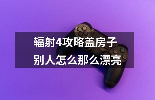 辐射4攻略盖房子别人怎么那么漂亮-第1张-游戏信息-龙启网