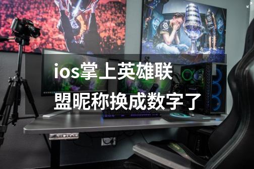 ios掌上英雄联盟昵称换成数字了-第1张-游戏信息-龙启网