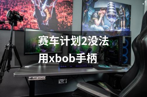 赛车计划2没法用xbob手柄-第1张-游戏信息-龙启网