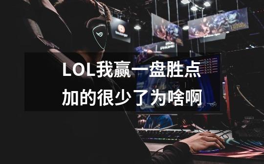 LOL我赢一盘胜点加的很少了为啥啊-第1张-游戏信息-龙启网