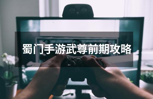 蜀门手游武尊前期攻略-第1张-游戏信息-龙启网