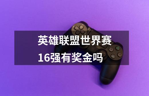 英雄联盟世界赛16强有奖金吗-第1张-游戏信息-龙启网