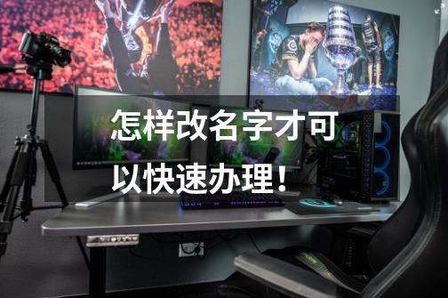怎样改名字才可以快速办理!-第1张-游戏信息-龙启网