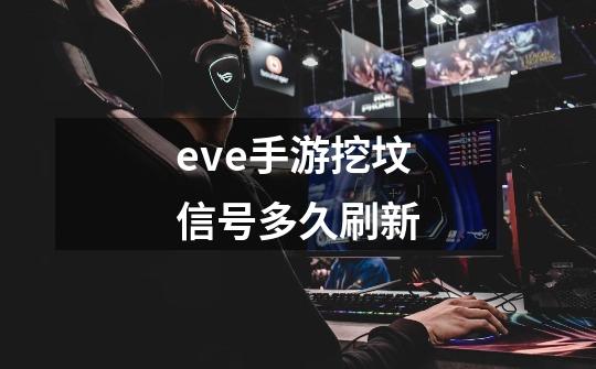 eve手游挖坟信号多久刷新-第1张-游戏信息-龙启网