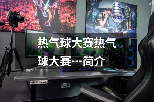 热气球大赛热气球大赛┅简介-第1张-游戏信息-龙启网