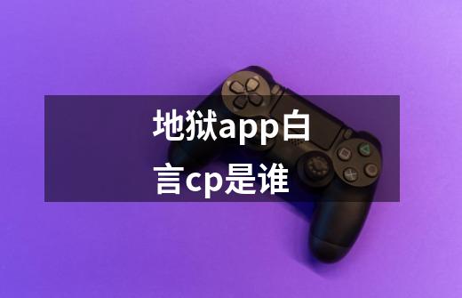 地狱app白言cp是谁-第1张-游戏信息-龙启网
