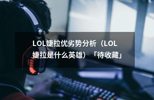 LOL婕拉优劣势分析(LOL婕拉是什么英雄)「待收藏」-第1张-游戏信息-龙启网