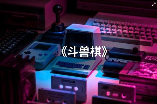《斗兽棋》-第1张-游戏信息-龙启网