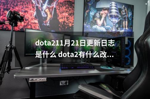 dota211月21日更新日志是什么 dota2有什么改动-第1张-游戏信息-龙启网