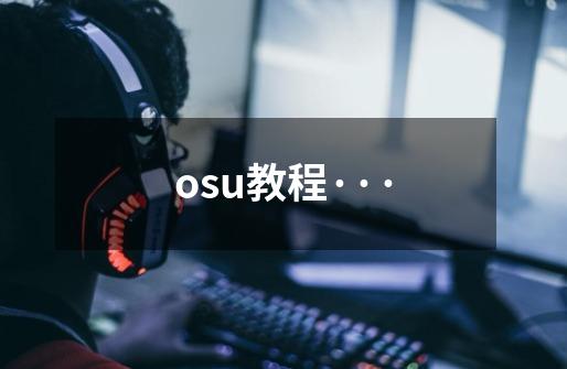 osu教程···-第1张-游戏信息-龙启网