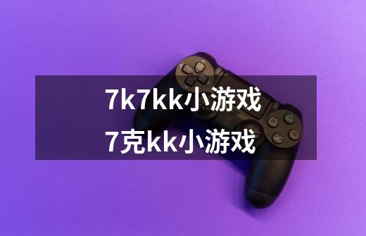 7k7kk小游戏7克kk小游戏-第1张-游戏信息-龙启网