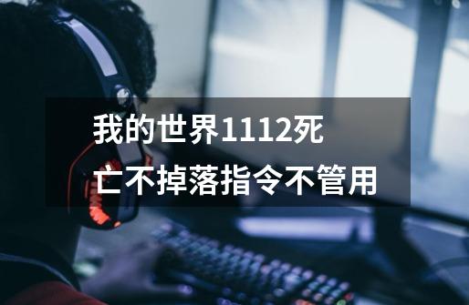 我的世界1.11.2死亡不掉落指令不管用-第1张-游戏信息-龙启网