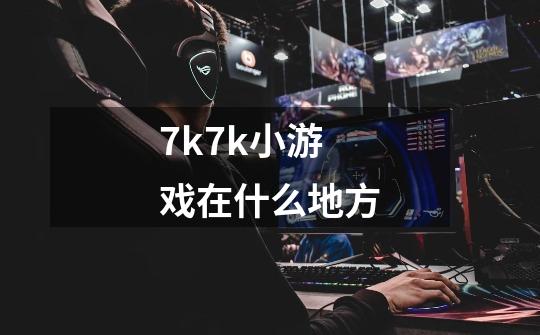7k7k小游戏在什么地方-第1张-游戏信息-龙启网