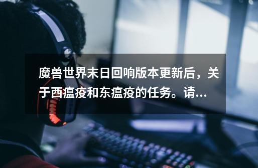 魔兽世界末日回响版本更新后,关于西瘟疫和东瘟疫的任务。请问大侠们,我54级应该去哪里练级和任务-第1张-游戏信息-龙启网