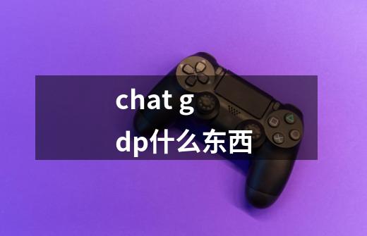 chat gdp什么东西-第1张-游戏信息-龙启网