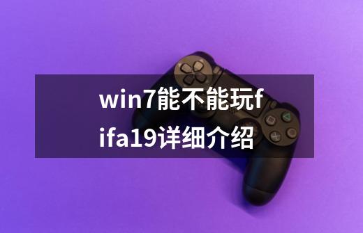 win7能不能玩fifa19详细介绍-第1张-游戏信息-龙启网
