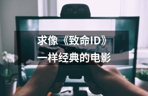 求像《致命ID》一样经典的电影-第1张-游戏信息-龙启网