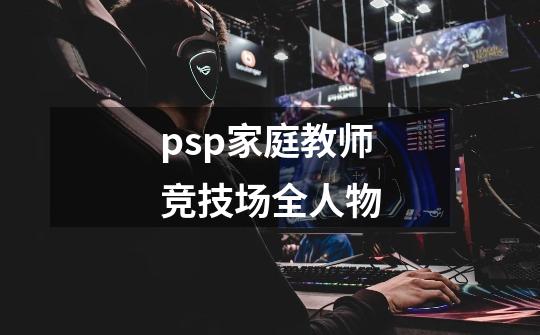psp家庭教师竞技场全人物-第1张-游戏信息-龙启网