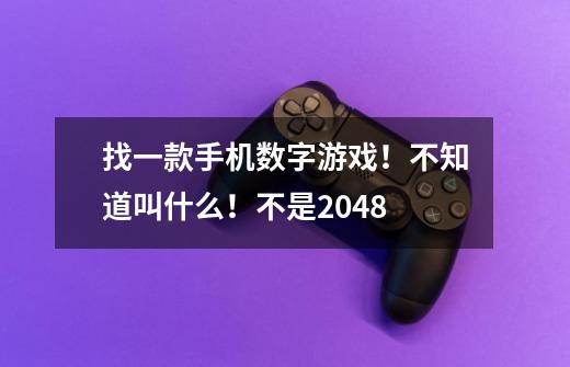找一款手机数字游戏！不知道叫什么！不是2048-第1张-游戏信息-龙启网