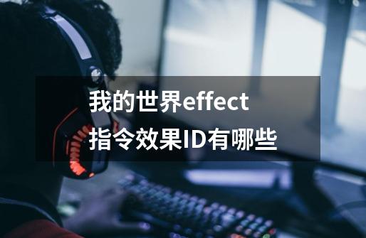 我的世界effect指令效果ID有哪些-第1张-游戏信息-龙启网