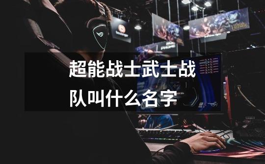 超能战士武士战队叫什么名字-第1张-游戏信息-龙启网